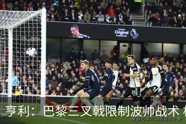 亨利：巴黎三叉戟限制波帅战术 根本不敢动他们